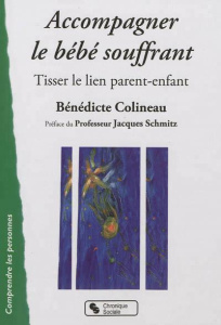 Accompagner le bébé souffrant. Tisser le lien parent-enfant - Colineau Bénédicte ; Schmitz J