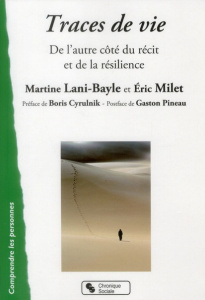 Traces de vie. De l'autre côté du récit et de la résilience - Lani-Bayle Martine ; Milet Eric ; Cyrulnik Boris ;