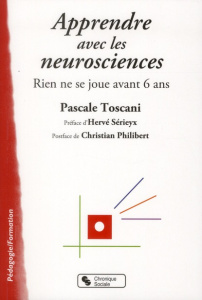 Apprendre avec les neurosciences. Rien ne se joue avant 6 ans - Toscani Pascale ; Sérieyx Hervé ; Philibert Christ