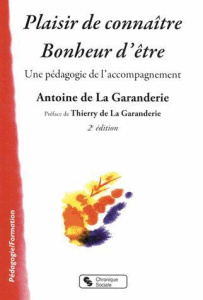 Plaisir de connaître, bonheur d?être. Une pédagogie de l'accompagnement, 2e édition - La Garanderie Antoine de ; La Garanderie Thierry d