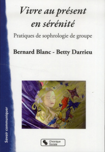 Vivre au présent en sérénité. Pratiques de sophrologie de groupe - Blanc Bernard ; Darrieu Betty