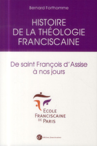 Histoire de la théologie franciscaine. De saint François d'Assise à nos jours - Forthomme Bernard