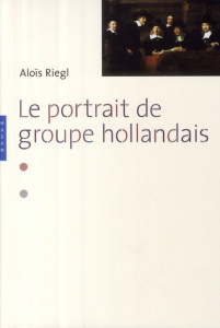 Le portrait de groupe hollandais - Riegl Aloïs ; Duthoo Aurélie ; Jollet Etienne