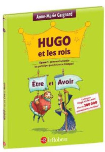Hugo et les rois. Etre et Avoir ou comment accorder les participes passés sans se tromper ! - Gaignard Anne-Marie ; Saint Remy François