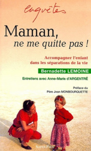 Maman, ne me quitte pas ! . Accompagner l'enfant dans les séparations de la vie - Lemoine Bernadette ; Argentre Anne-Marie d'