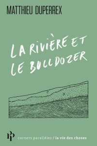 La rivière et le bulldozer - Duperrex Matthieu