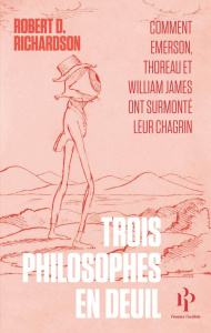 Trois philosophes en deuil. Comment Emerson, Thoreau et William James ont surmonté leur chagrin - Richardson Robert ; Joly Frédéric ; Marshall Megan