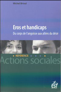 Eros et handicaps. Du corps de l'angoisse aux allées du désir - Brioul Michel