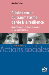 Adolescence : du traumatisme de vie à la résilience. Quand les mots de l'âme humaine dépassent les m - Sajus Nicolas ; Tisseron Serge