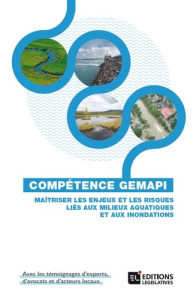 Compétence GEMAPI. Maîtriser les enjeux et les risques liés aux milieux aquatiques et aux inondation - Landot Yann ; Gremillet Catherine ; Sanchez Johann