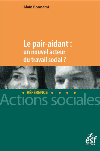 Le pair aidant : un nouvel acteur du travail social ? Nouveaux enjeux, nouvelle approche du soutien - Bonnami Alain