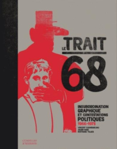 Le trait 68. Insubordination graphique et contestations politiques 1966-1977 - Chambarlhac Vincent ; Hage Julien ; Tillier Bertra