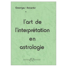L'ART DE L'INTERPRETATION EN ASTROLOGIE - Antarès Georges