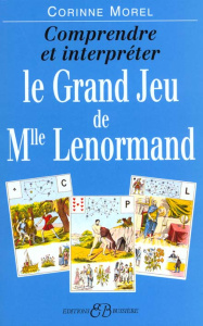 Comprendre et interpréter le Grand Jeu de Mlle Lenormand - Morel Corinne