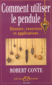 Comment utiliser le pendule. Histoire, exercices et applications - Conte Robert