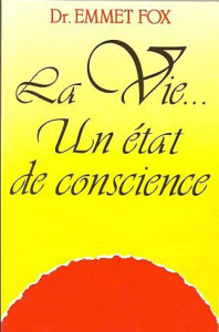 La vie... un état de conscience - Fox Emmet ; Jehl Marie-Béatrice