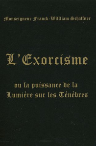 L'Exorcisme. Ou La puissance de la Lumière sur les Ténèbres - Schaffner Franck-William ; Chettéoui Wilfrid-René