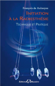Initiation à la radiesthésie. Technique et pratique - Des Aulnoyes François