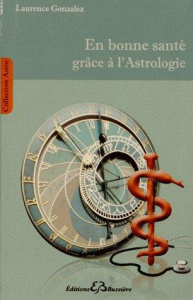 En bonne santé grâce à l'astrologie. Méthode de connaissance et de prévention des maladies - Gonzalez Laurence