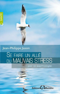 Se faire un allié du mauvais stress par la sophrologie - Jason Jean-Philippe