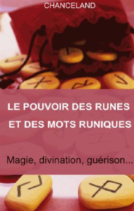 Le pouvoir des runes et des mots runiques. Divination, magie, guérison... - CHANCELAND
