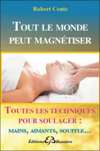 Tout le monde peut magnétiser. Toutes les techniques pour soulager : mains, aimants, souffle... - Conte Robert