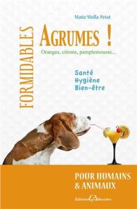 Formidables agrumes ! Oranges, citrons, pamplemousse pour humains et animaux - Molla-Petot Maïté