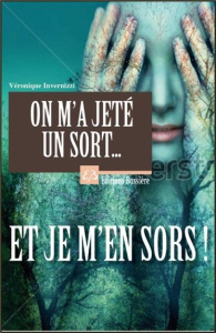 On m a jeté un sort...Et je m'en sors! - Invernizzi Véronique
