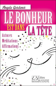 Le bonheur est dans la tête / Astuces, méditations, affirmations - Gardener Angela