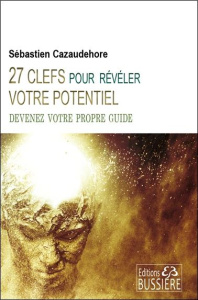 27 clefs pour révéler votre potentiel. Devenez votre propre guide - Cazaudehore Sébastien