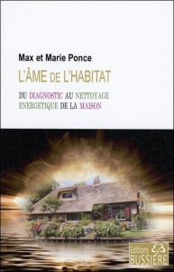 L'âme de l'habitat / Du diagnostic au nettoyage energetique de la maison - Ponce Max;Ponce Marie