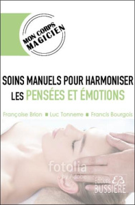 Soins manuels pour harmoniser pensées et émotions - Brion Françoise ; Tonnerre Luc ; Bourgeois Francis