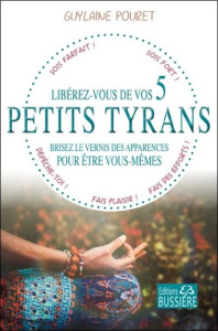 Libérez-vous de vos 5 petits tyrans. Brisez le vernis des apparences pour être vous-mêmes - Pouret Guylaine
