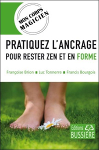 Pratiquez l'ancrage pour rester zen et en forme - Brion Françoise ; Tonnerre Luc ; Bourgois Francis