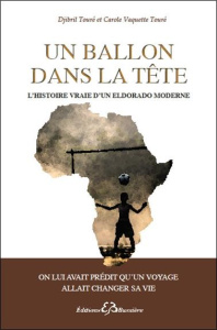 Un ballon dans la tête. L'histoire vraie d'un eldorado moderne - Vaquette-touré Carole ; Touré Djibril