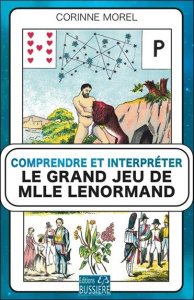 Comprendre et interpréter le grand jeu de Mlle Lenormand - Morel Corinne