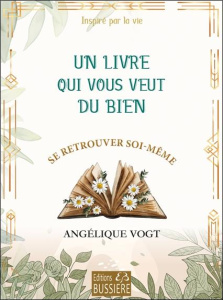 Un livre qui vous veut du bien. Se retrouver soi-même - Vogt Angélique