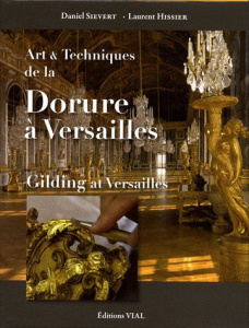Art & Techniques de la Dorure à Versailles. Edition bilingue français-anglais - Hissier Laurent ; Sievert Daniel ; Mabille Gérard
