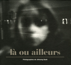 Là ou ailleurs - Baak Jehsong ; Jouffroy Alain