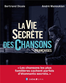 La vie secrète des chansons françaises - Dicale Bertrand ; Manoukian André