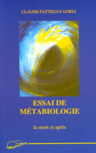 Essai de métabiologie. La mort et après - Pattegay-Loria Claude