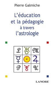 La pédagogie et l'éducation à travers l'astrologie. Comprendre pour mieux agir - Galmiche Pierre