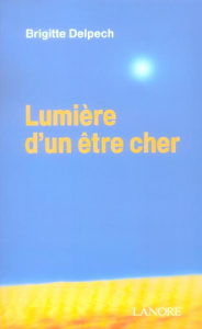 Lumière d'un être cher - Delpech Brigitte