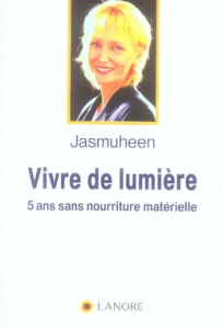 Vivre de lumière. 5 ans sans nourriture matérielle - JASMUHEEN