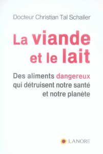 La viande et le lait. Des aliments dangereux qui détruisent notre santé et notre planète - Schaller Christian Tal ; Bickel René