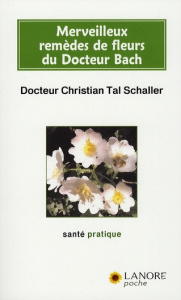 Merveilleux remèdes de fleurs du Docteur Bach. Guide pratique - Schaller Christian Tal