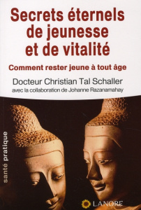 Secrets éternels de jeunesse et de vitalité. Comment rester jeune à tout âge - Schaller Christian Tal ; Razanamahay Johanne
