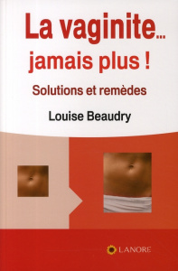 La vaginite... jamais plus ! Solutions et remèdes - Beaudry Louise