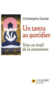 Un tantra au quotidien. Vers un éveil de la conscience - Dacier Christophe