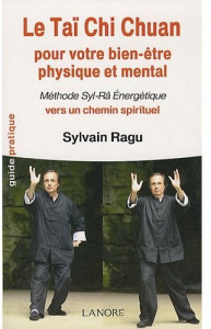 Le Taï Chi Chuan pour votre bien-être physique et mental. Méthode Syl-Râ Energétique vers un chemin - Ragu Sylvain
